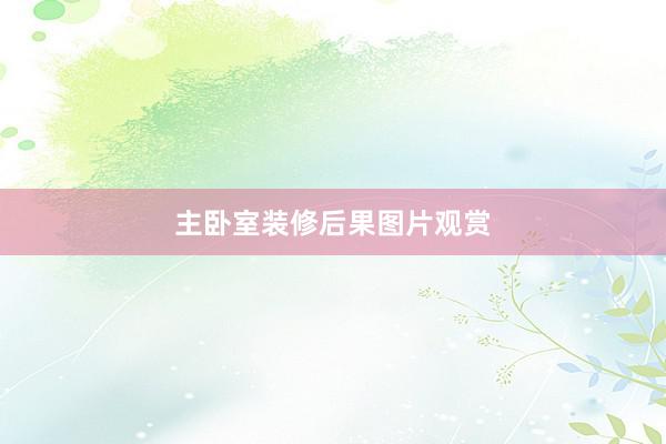 主卧室装修后果图片观赏